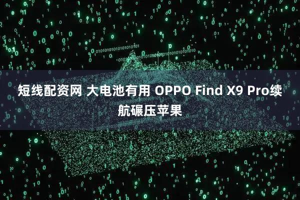 短线配资网 大电池有用 OPPO Find X9 Pro续航碾压苹果